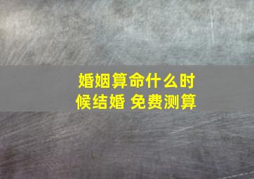 婚姻算命什么时候结婚 免费测算